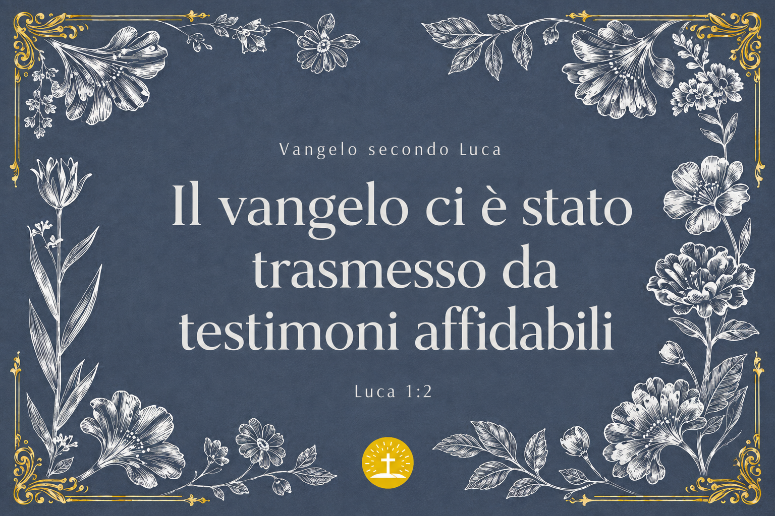 02-testimoni-affidabili Il vangelo ci è stato trasmesso da testimoni affidabili — Luca 1:2.